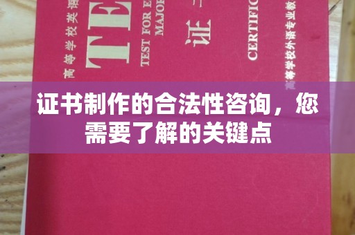 恩平证书制作的合法性咨询，您需要了解的关键点
