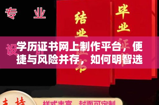 恩平学历证书网上制作平台，便捷与风险并存，如何明智选择？
