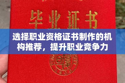 恩平选择职业资格证书制作的机构推荐，提升职业竞争力