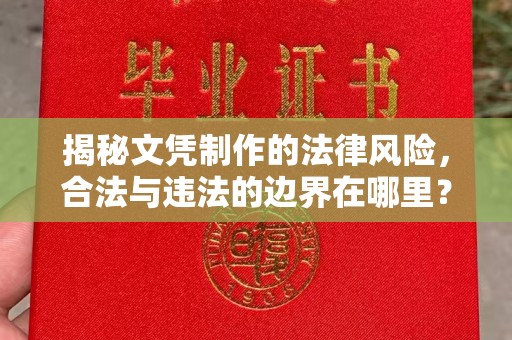 恩平揭秘文凭制作的法律风险，合法与违法的边界在哪里？