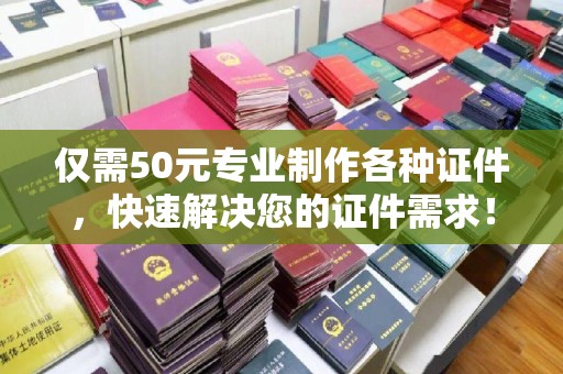 恩平仅需50元专业制作各种证件，快速解决您的证件需求！